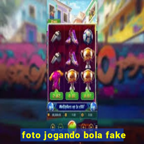 foto jogando bola fake